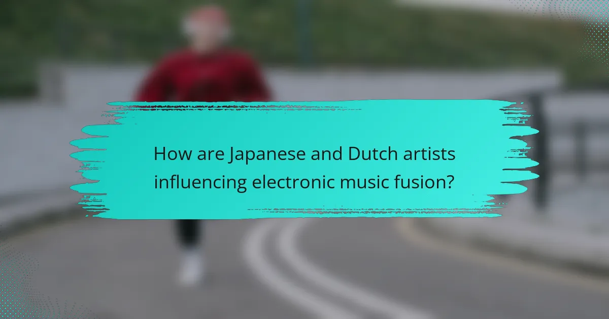 How are Japanese and Dutch artists influencing electronic music fusion?