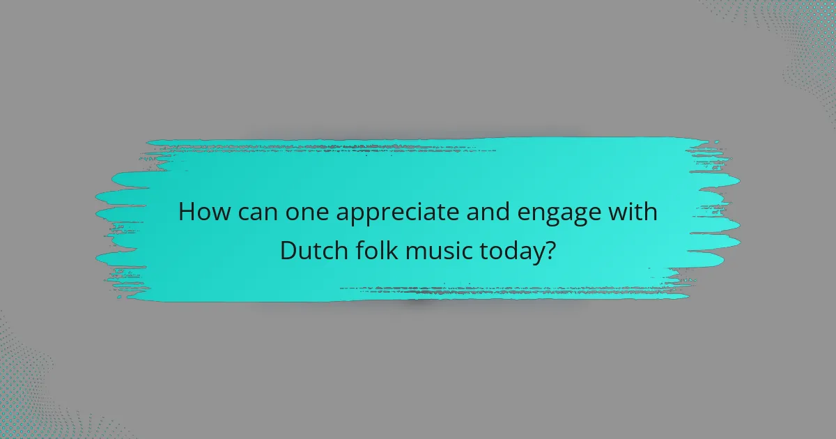 How can one appreciate and engage with Dutch folk music today?