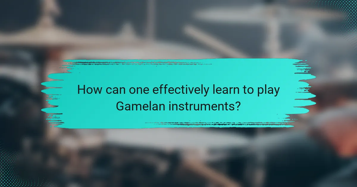 How can one effectively learn to play Gamelan instruments?