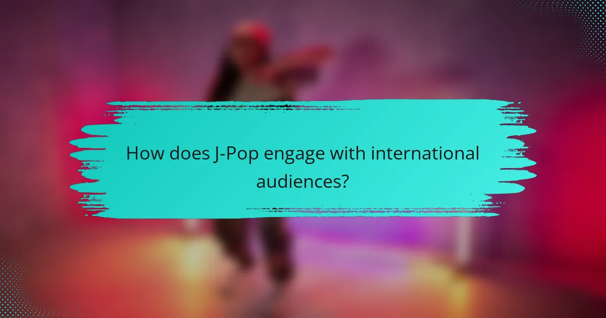 How does J-Pop engage with international audiences?