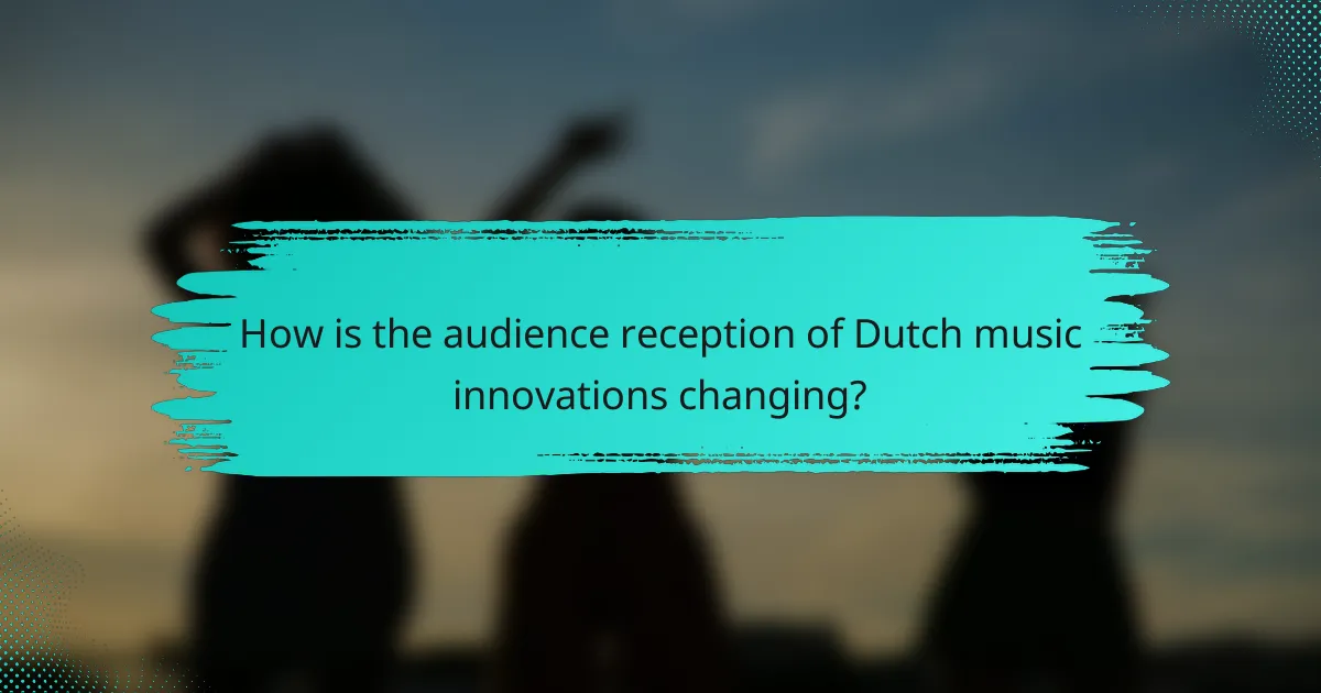 How is the audience reception of Dutch music innovations changing?