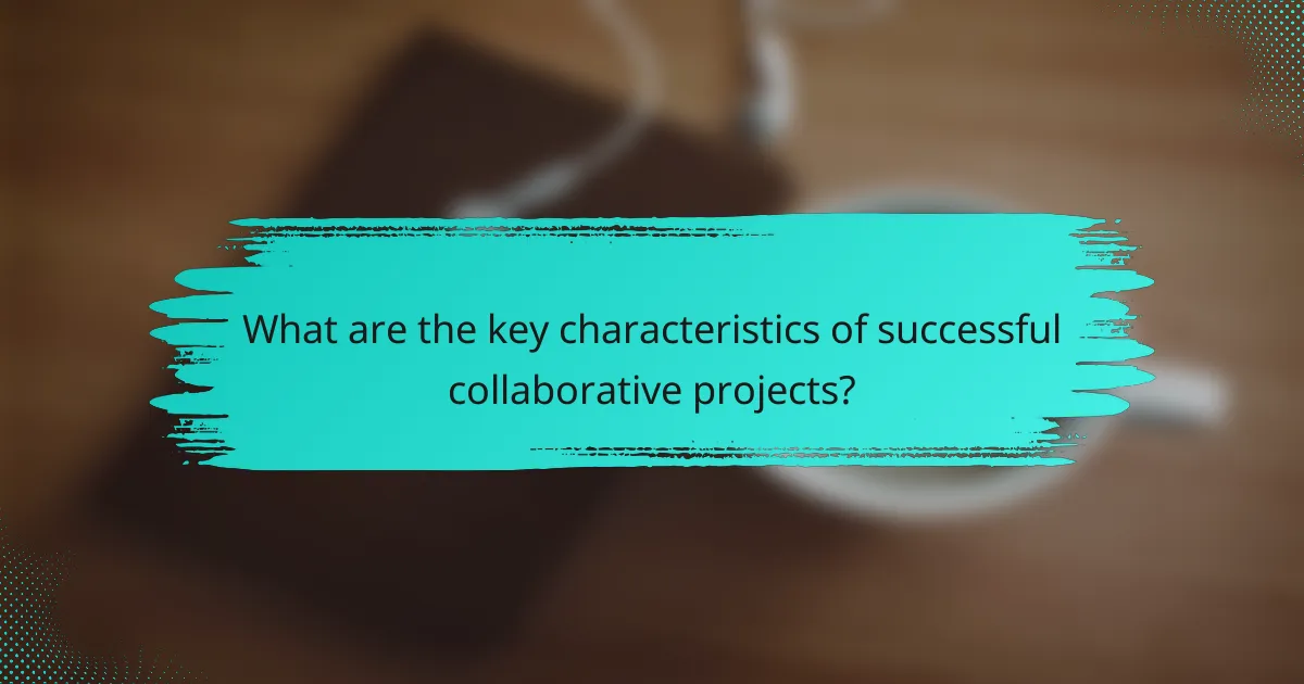 What are the key characteristics of successful collaborative projects?