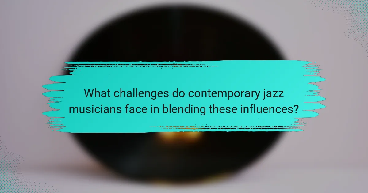 What challenges do contemporary jazz musicians face in blending these influences?