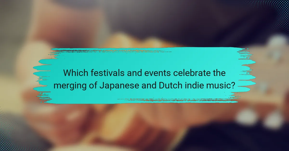 Which festivals and events celebrate the merging of Japanese and Dutch indie music?