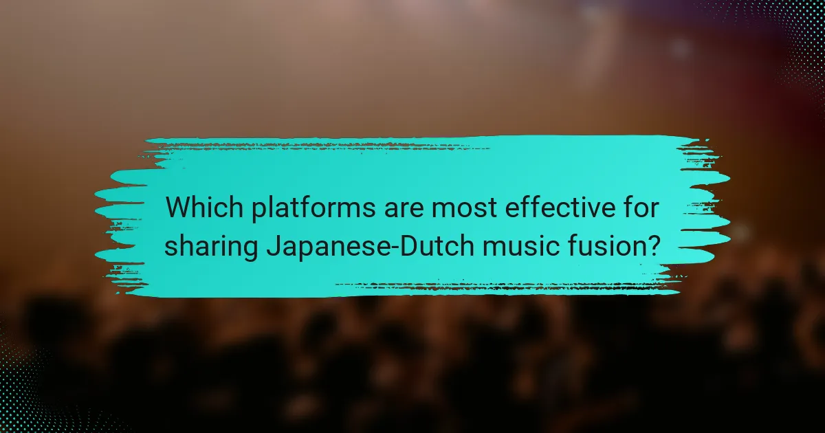 Which platforms are most effective for sharing Japanese-Dutch music fusion?