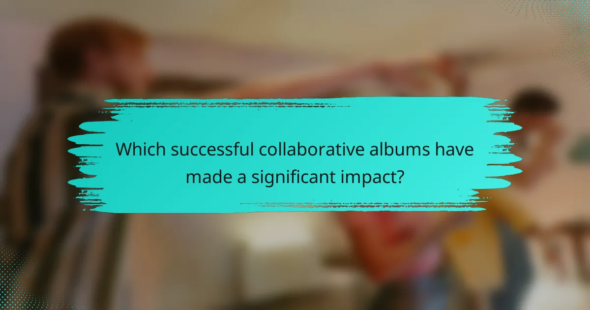 Which successful collaborative albums have made a significant impact?