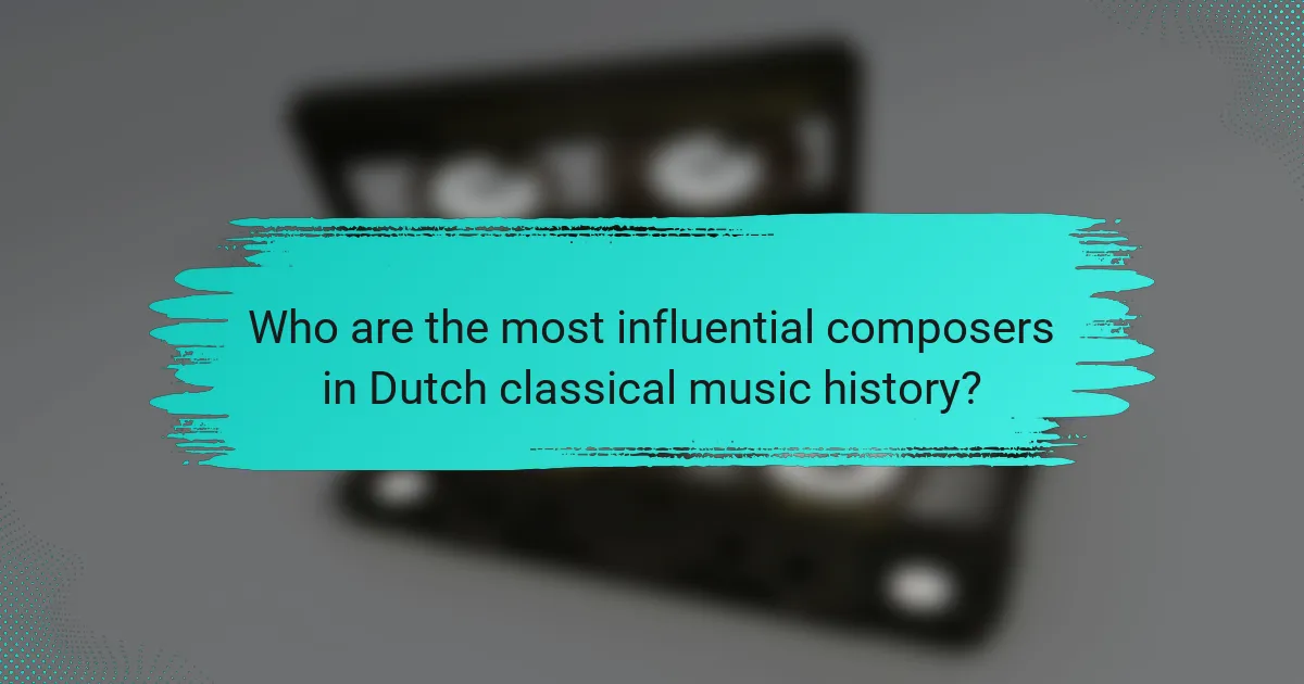 Who are the most influential composers in Dutch classical music history?